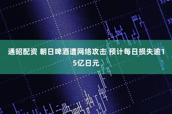 通昭配资 朝日啤酒遭网络攻击 预计每日损失逾15亿日元