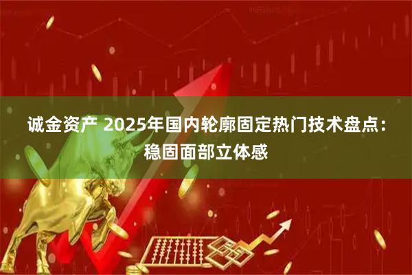诚金资产 2025年国内轮廓固定热门技术盘点：稳固面部立体感