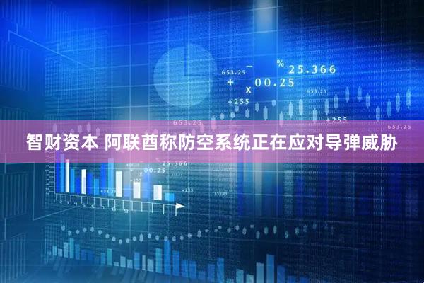 智财资本 阿联酋称防空系统正在应对导弹威胁